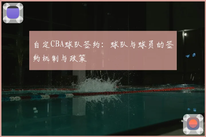 自定CBA球队签约:球队与球员的签约机制与政策