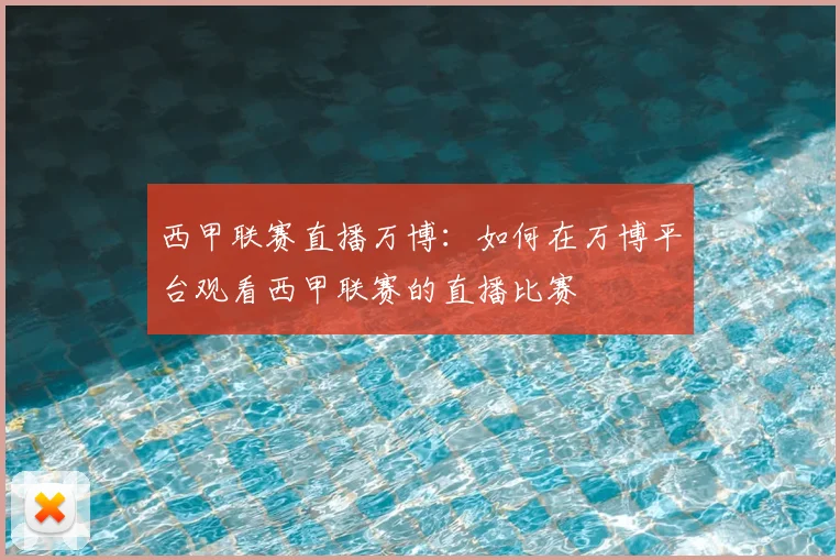 西甲联赛直播万博：如何在万博平台观看西甲联赛的直播比赛
